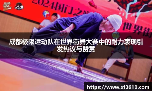 成都极限运动队在世界街舞大赛中的耐力表现引发热议与赞赏