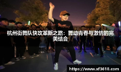 杭州街舞队快攻革新之路：舞动青春与激情的完美结合