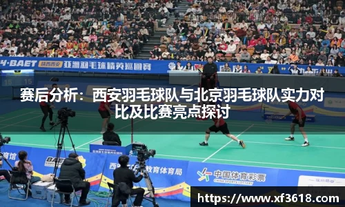 赛后分析：西安羽毛球队与北京羽毛球队实力对比及比赛亮点探讨